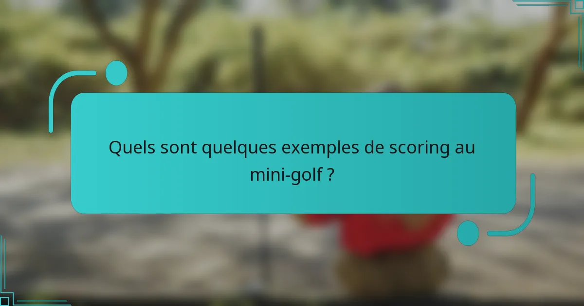 Quels sont quelques exemples de scoring au mini-golf ?