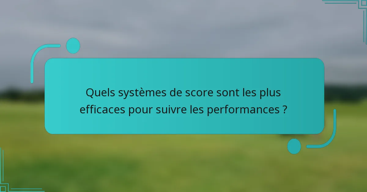 Quels systèmes de score sont les plus efficaces pour suivre les performances ?