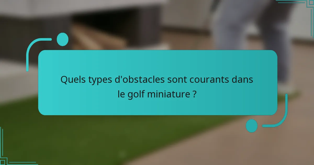 Quels types d'obstacles sont courants dans le golf miniature ?