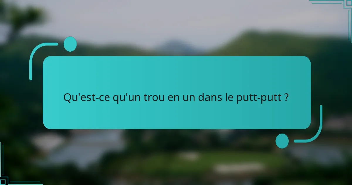 Qu'est-ce qu'un trou en un dans le putt-putt ?